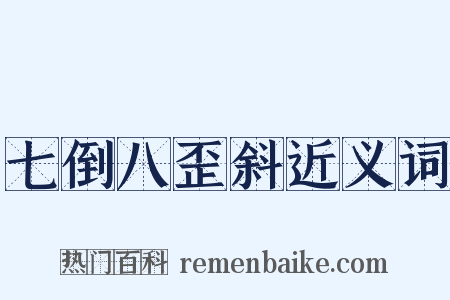 七倒八歪斜近义词是什么意思的图片
